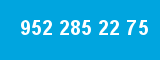 952 285 22 75